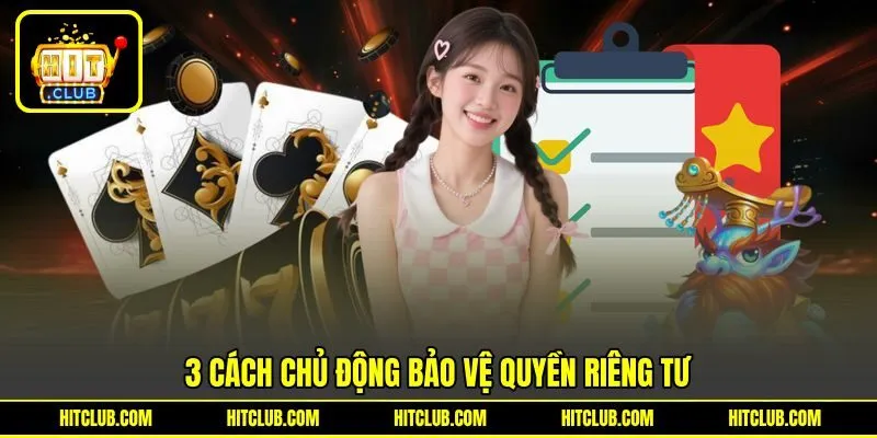 3 cách chủ động bảo vệ quyền riêng tư 3 cách chủ động bảo vệ quyền riêng tư