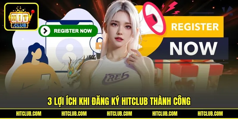 3 lợi ích khi đăng ký HITCLUB thành công