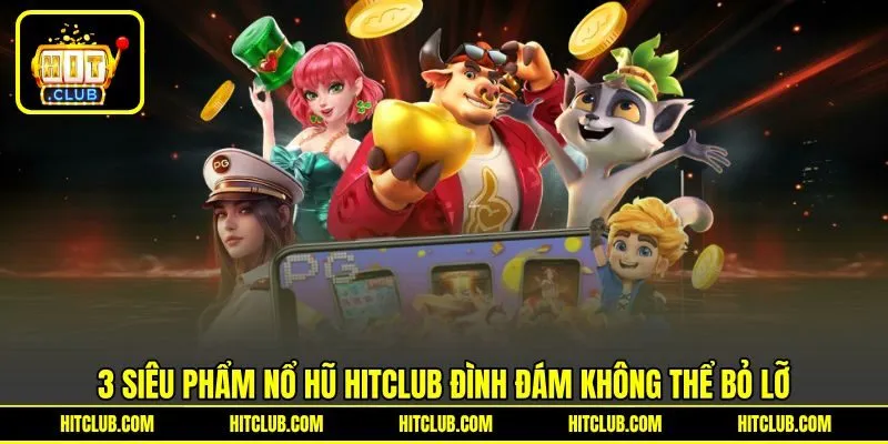 3 siêu phẩm nổ hũ HITCLUB đình đám không thể bỏ lỡ 3 siêu phẩm nổ hũ HITCLUB đình đám không thể bỏ lỡ