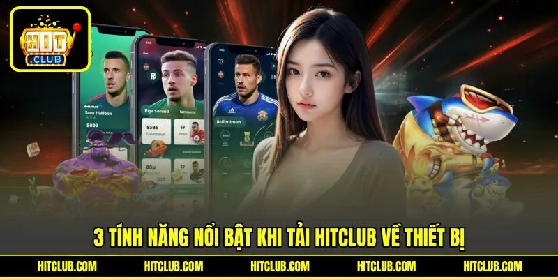 3 tính năng nổi bật khi tải HITCLUB về thiết bị 3 tính năng nổi bật khi tải HITCLUB về thiết bị