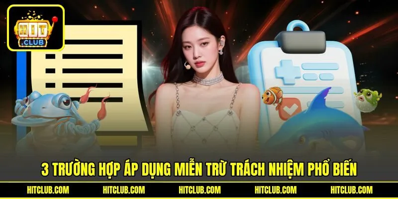 3 trường hợp áp dụng miễn trừ trách nhiệm phổ biến