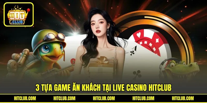 3 tựa game ăn khách tại Live Casino HITCLUB 3 tựa game ăn khách tại Live Casino HITCLUB