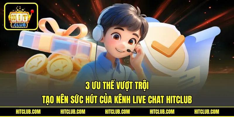 3 ưu thế vượt trội tạo nên sức hút của kênh live chat HITCLUB 3 ưu thế vượt trội tạo nên sức hút của kênh live chat HITCLUB