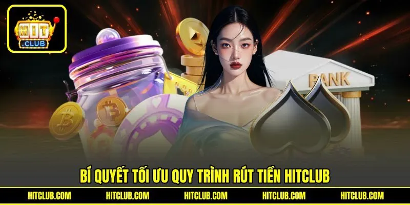 Bí quyết tối ưu quy trình rút tiền HITCLUB Bí quyết tối ưu quy trình rút tiền HITCLUB