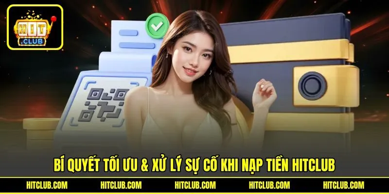Bí quyết tối ưu & xử lý sự cố khi nạp tiền HITCLUB Bí quyết tối ưu & xử lý sự cố khi nạp tiền HITCLUB