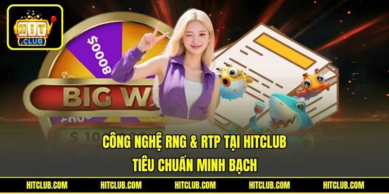 Công Nghệ RNG & RTP tại HITCLUB – Tiêu Chuẩn Minh Bạch