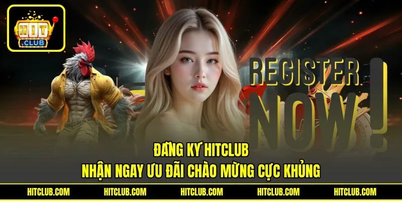 Đăng Ký HITCLUB Nhận Ngay Ưu Đãi Chào Mừng Cực Khủng