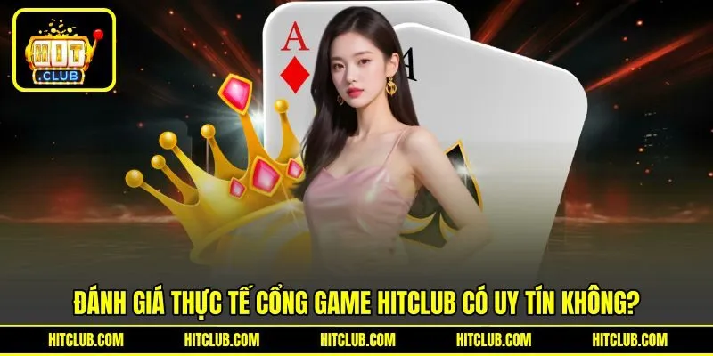 Đánh giá thực tế cổng game HITCLUB có uy tín không?