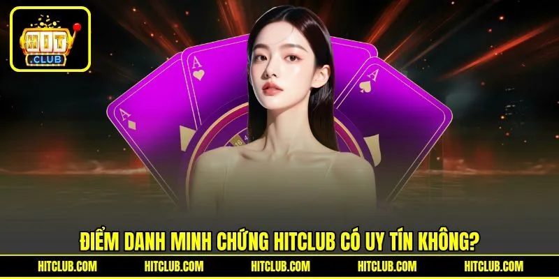 Điểm danh minh chứng HITCLUB có uy tín không?