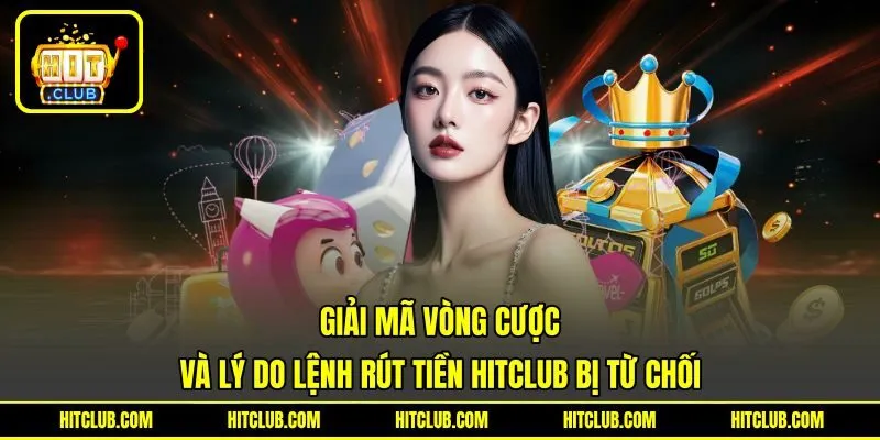 Giải mã vòng cược và lý do lệnh rút tiền HITCLUB bị từ chối Giải mã vòng cược và lý do lệnh rút tiền HITCLUB bị từ chối