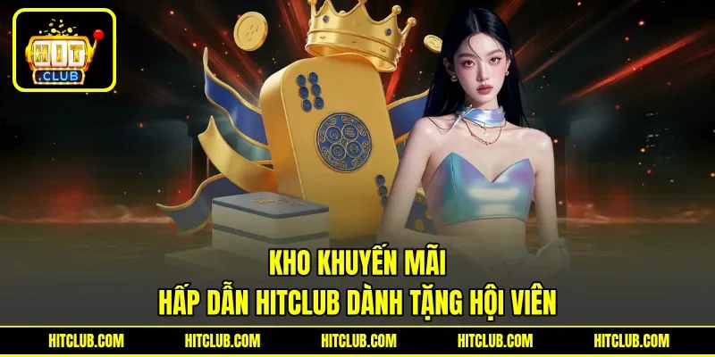 Kho khuyến mãi hấp dẫn HITCLUB dành tặng hội viên