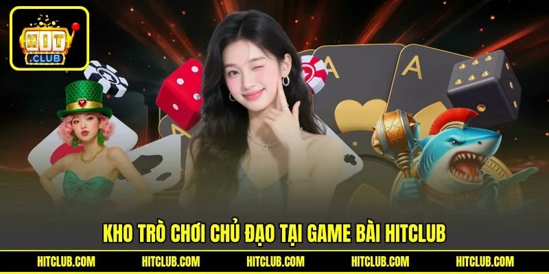 Kho trò chơi chủ đạo tại game bài HITCLUB