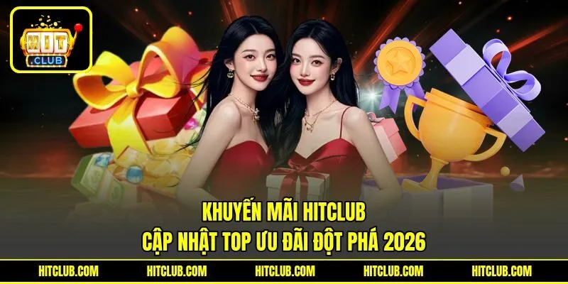 Khuyến Mãi HITCLUB – Cập Nhật Top Ưu Đãi Đột Phá 2026