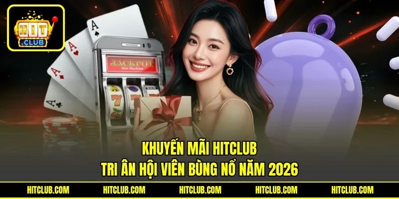 Khuyến mãi HITCLUB tri ân hội viên bùng nổ năm 2026 Khuyến mãi HITCLUB tri ân hội viên bùng nổ năm 2026