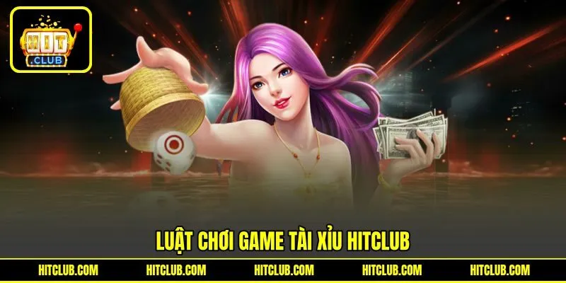 Luật chơi game Tài Xỉu HITCLUB