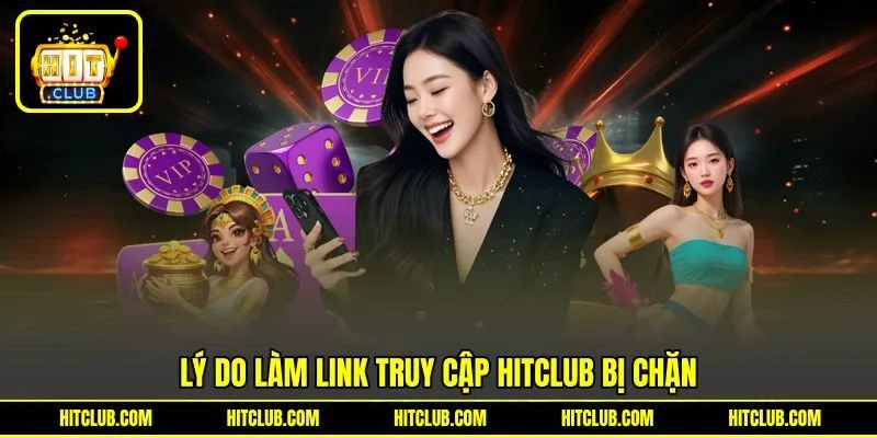 Lý do làm link truy cập HITCLUB bị chặn