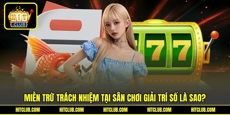 Miễn trừ trách nhiệm tại sân chơi giải trí số là sao?