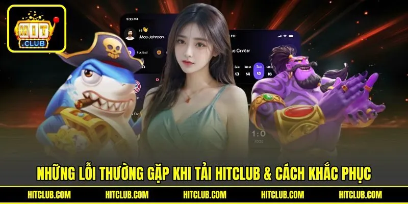 Những lỗi thường gặp khi tải HITCLUB & cách khắc phục Những lỗi thường gặp khi tải HITCLUB & cách khắc phục