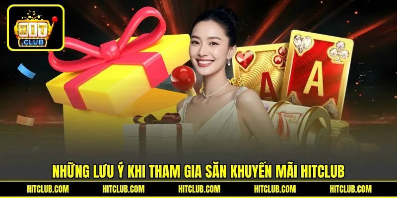 Những lưu ý khi tham gia săn khuyến mãi HITCLUB Những lưu ý khi tham gia săn khuyến mãi HITCLUB