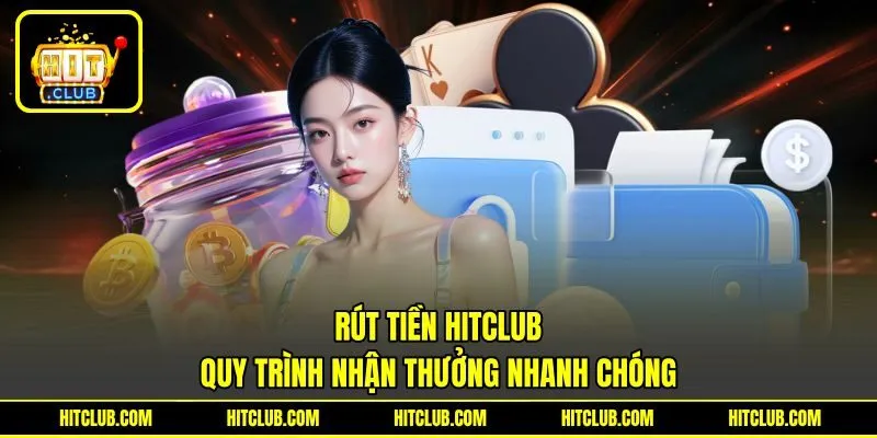 Rút Tiền HITCLUB – Quy Trình Nhận Thưởng Nhanh Chóng