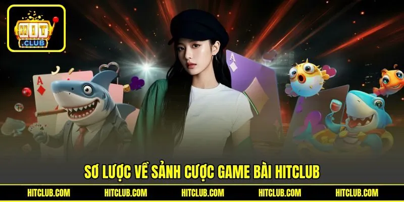 Sơ lược về sảnh cược game bài HITCLUB