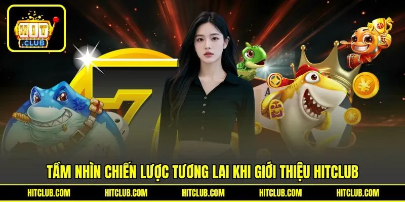 Tầm nhìn chiến lược tương lai khi giới thiệu HITCLUB