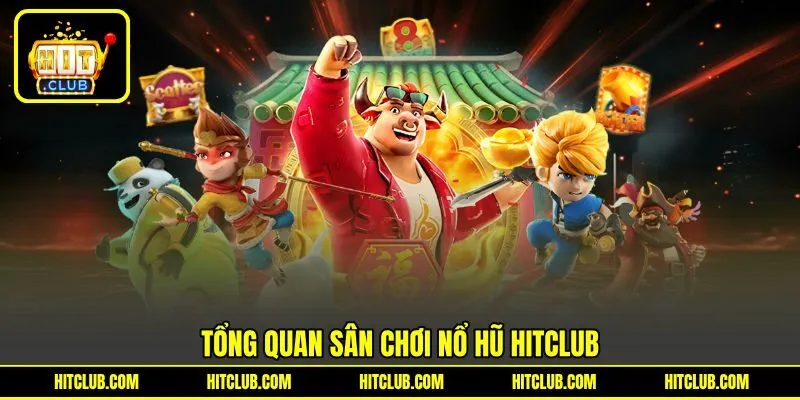 Tổng quan sân chơi nổ hũ HITCLUB Tổng quan sân chơi nổ hũ HITCLUB