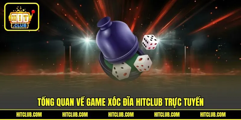 Tổng quan về tựa game xóc đĩa HITCLUB trực tuyến