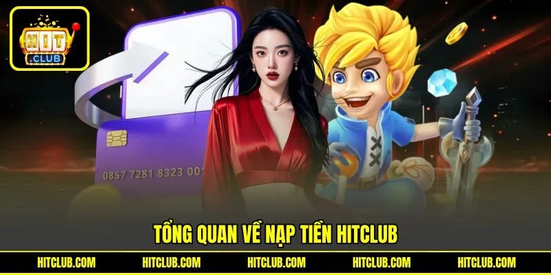 Tổng quan về nạp tiền HITCLUB Tổng quan về nạp tiền HITCLUB